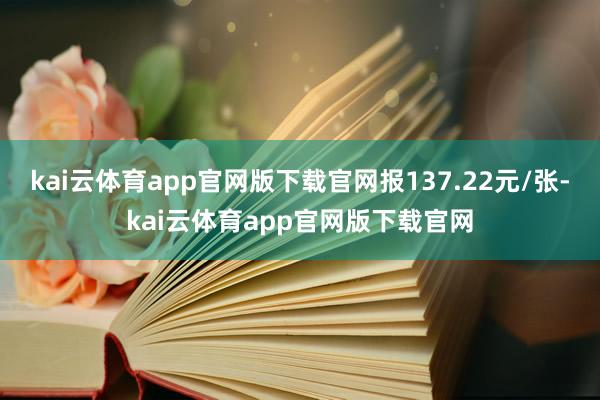 kai云体育app官网版下载官网报137.22元/张-kai云体育app官网版下载官网
