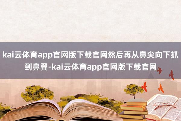kai云体育app官网版下载官网然后再从鼻尖向下抓到鼻翼-kai云体育app官网版下载官网