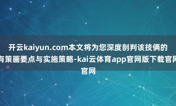 开云kaiyun.com本文将为您深度剖判该技俩的有策画要点与实施策略-kai云体育app官网版下载官网
