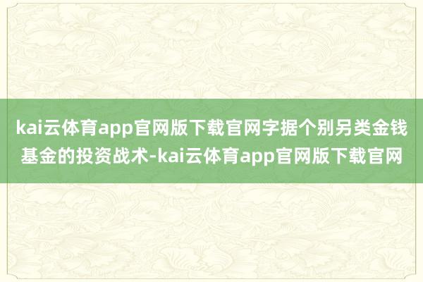 kai云体育app官网版下载官网字据个别另类金钱基金的投资战术-kai云体育app官网版下载官网