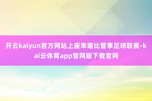 开云kaiyun官方网站上座率堪比管事足球联赛-kai云体育app官网版下载官网