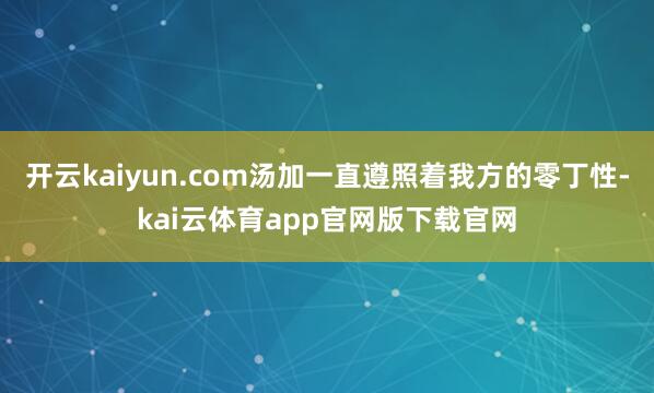 开云kaiyun.com汤加一直遵照着我方的零丁性-kai云体育app官网版下载官网