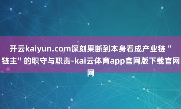开云kaiyun.com深刻果断到本身看成产业链“链主”的职守与职责-kai云体育app官网版下载官网