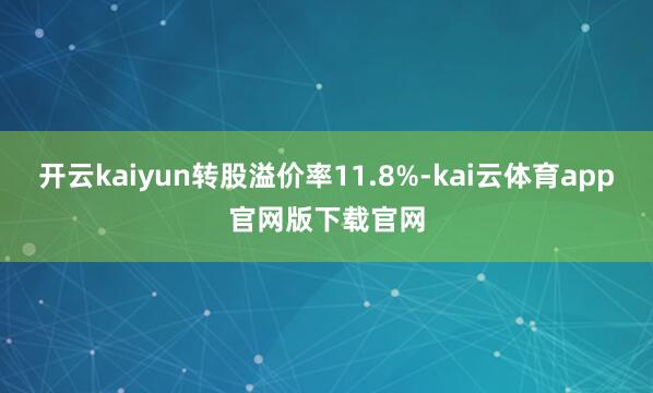 开云kaiyun转股溢价率11.8%-kai云体育app官网版下载官网