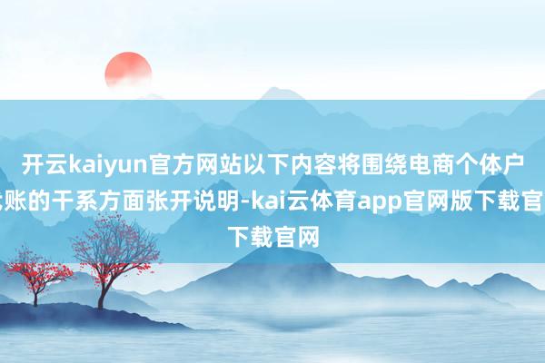 开云kaiyun官方网站以下内容将围绕电商个体户代账的干系方面张开说明-kai云体育app官网版下载官网