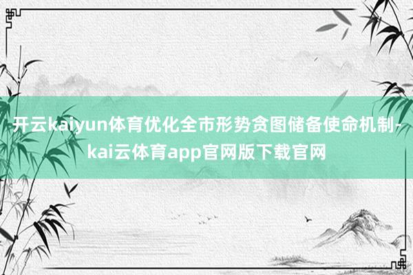 开云kaiyun体育优化全市形势贪图储备使命机制-kai云体育app官网版下载官网
