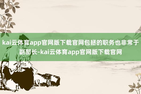 kai云体育app官网版下载官网包拯的职务也非常于副部长-kai云体育app官网版下载官网