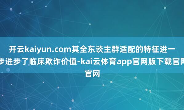 开云kaiyun.com其全东谈主群适配的特征进一步进步了临床欺诈价值-kai云体育app官网版下载官网
